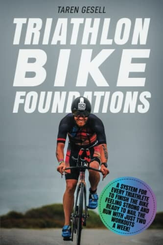 Triathlon Bike Foundations:  - A System for Every  - Triathlete to Finish the  - Bike Feeling Strong and  - Ready to Nail the Run  - with Just Two Workouts a  - Week! (Triathlon  - Foundations)