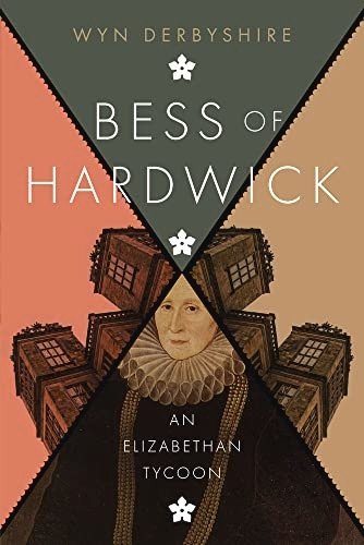 Bess of Hardwick: An Elizabethan Tycoon