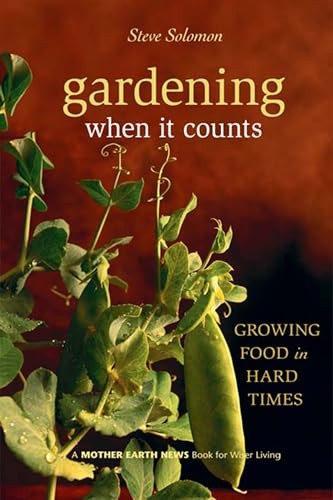 Gardening When It Counts: Growing Food in Hard Times (Mother Earth News Wiser Living Series): Growing Food in Hard Times (Mother Earth News Wiser Living Series)