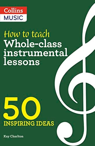 Inspiring ideas - How to Teach Whole-Class Instrumental Lessons: 50 inspiring ideas (Inspiring ideas)