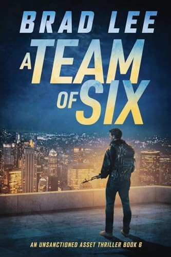 A Team of Six: An Unsanctioned Asset Thriller Book 6 (Unsanctioned Asset The)