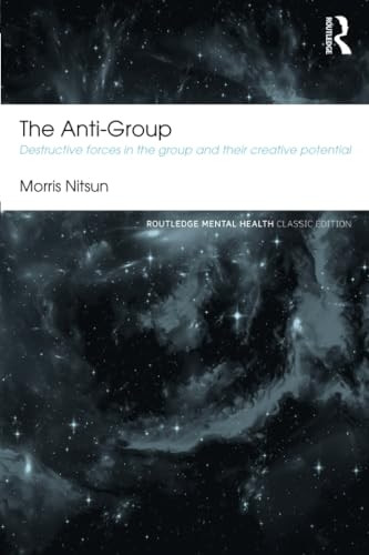 The Anti-Group: Destructive Forces in the Group and their Creative Potential (Routledge Mental Health Classic...
