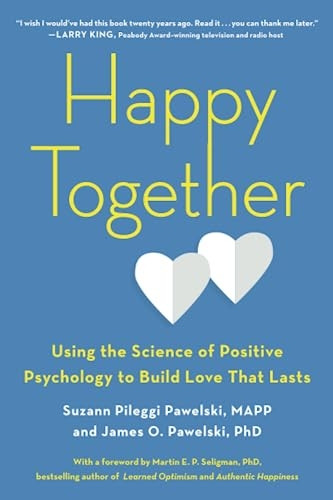 Happy Together: Using the Science of Positive Psychology to Build Love That Lasts (Paperback)