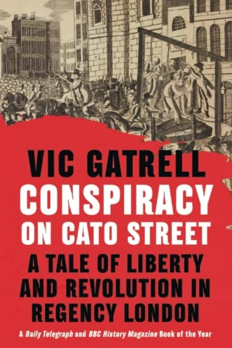 Conspiracy on Cato Street: A Tale of Liberty and Revolution in Regency London
