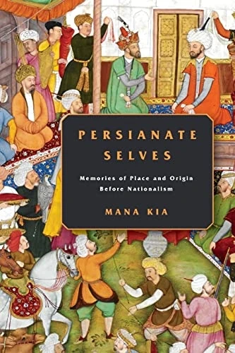 Persianate Selves: Memories of Place and Origin Before Nationalism