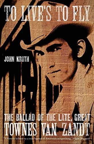 To Live's To Fly: The Ballad of the Late, Great Townes Van Zandt