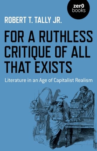 For a Ruthless Critique of All that Exists: Literature in an Age of Capitalist Realism
