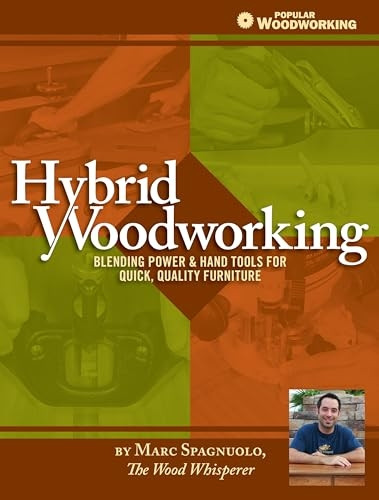 Hybrid Woodworking: Blending Hand & Power Tools for Faster, Better Furniture Making (Popular Woodworking)