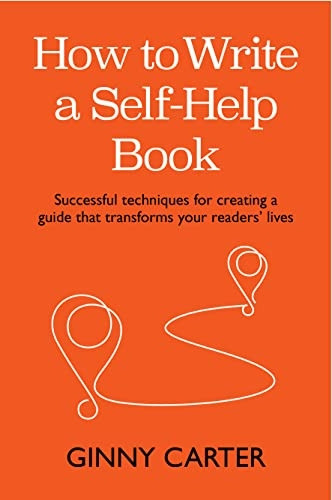 How to Write a Self-Help Book: Successful techniques for creating a guide that transforms your readers' lives