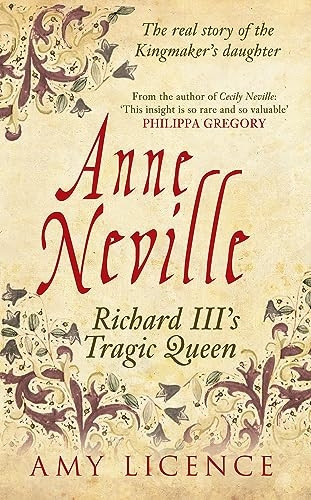 Anne Neville Richard III's Tragic Queen: The Real Story of the Kingmaker's Daughter