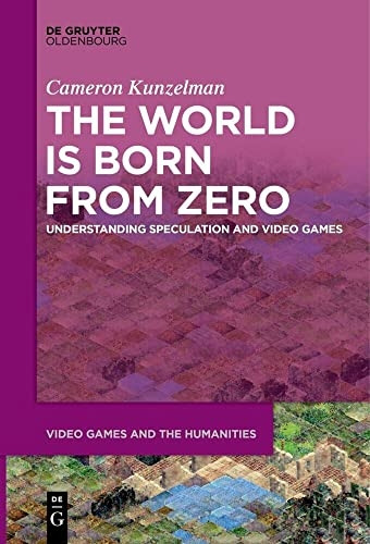 The World Is Born From Zero: Understanding Speculation and Video Games (Video Games and the Humanities)
