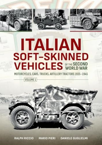 Italian Soft-Skinned Vehicles of the Second World War: Motorcycles, Cars, Trucks, Artillery Tractors 1935-1945: Volume 1