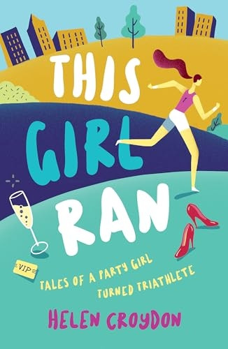 This Girl Ran: Tales of a Party Girl Turned Triathlete