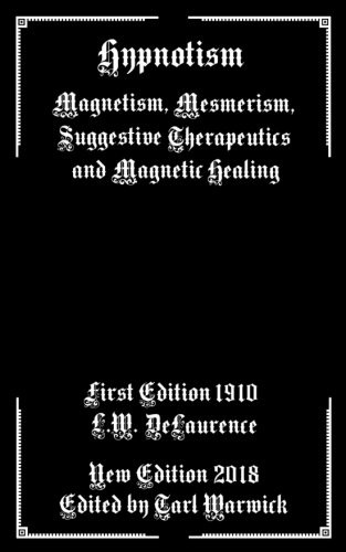 Hypnotism: Magnetism, Mesmerism, Suggestive Therapeutics and Magnetic Healing