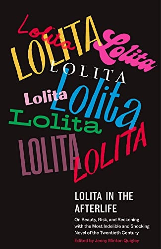 Lolita in the Afterlife:  - On Beauty, Risk, and  - Reckoning with the Most  - Indelible and Shocking  - Novel of the Twentieth  - Century