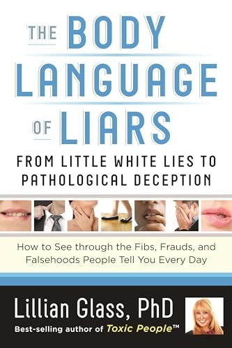 Body Language Of Liars: From Little White Lies to Pathological Deception - How to See through the Fibs, Frauds, and Falsehoods People Tell You Every Day