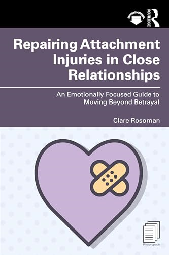 Repairing Attachment  Injuries in Close  Relationships: An  Emotionally Focused Guide  to Moving Beyond Betrayal