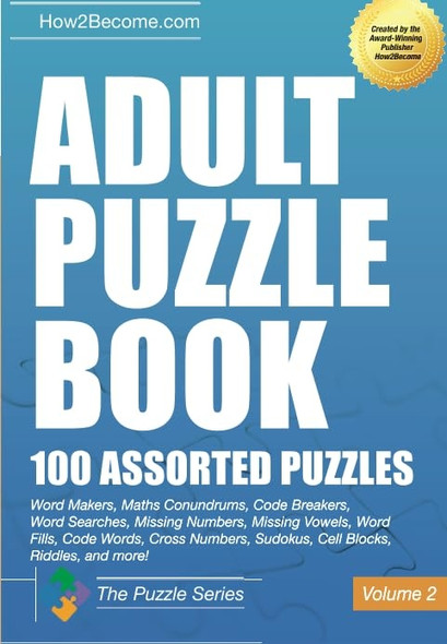 Adult Puzzle Book:100 Assorted Puzzles - Volume 2: Crosswords, Word Searches, Missing Numbers, Sudokus, Arrowords, Missing Vowels, Word Fills, Code Words, Cross Numbers, Cell Blocks & Riddles (The Puzzle Series)