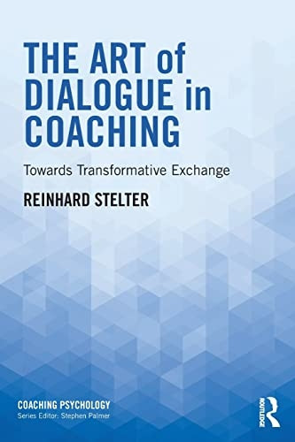 The Art of Dialogue in Coaching: Towards Transformative Exchange (Coaching Psychology)
