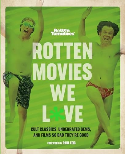 Rotten Movies We Love: Cult Classics, Underrated Gems, and Films So Bad They're Good