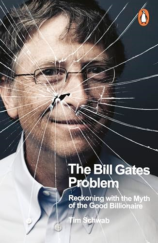 The Bill Gates Problem:  Reckoning with the Myth of  the Good Billionaire