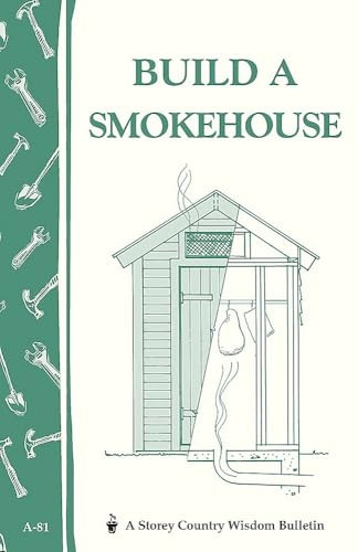 Build a Smokehouse (A Storey Country Wisdom Bulletin)