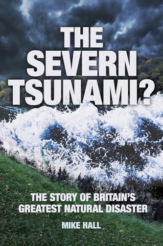 The Severn Tsunami? The Story of Britain's Greatest Natural Disaster: The Story Of Britain's Greatest Natural...