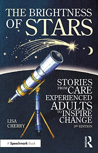 The Brightness of Stars: Stories from Care Experienced Adults to Inspire Change: Stories from Care Experienced Adults to Inspire Change