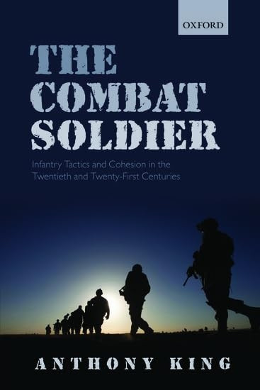 The Combat Soldier: Infantry Tactics and Cohesion in the Twentieth and Twenty-First Centuries