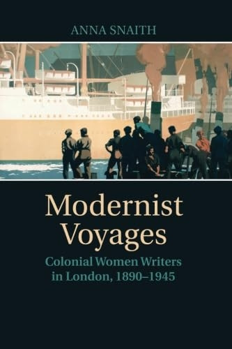 Modernist Voyages: Colonial  - Women Writers in London,  - 1890 - 1945