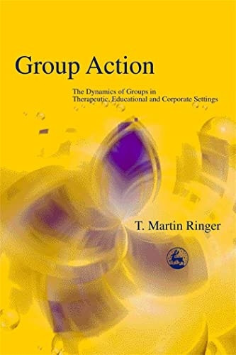 Group Action: The Dynamics of Groups in Therapeutic, Educational and Corporate Settings (International Library of Group Analysis)