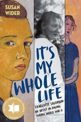 It's My Whole Life: Charlotte Salomon: An Artist in Hiding During World War II