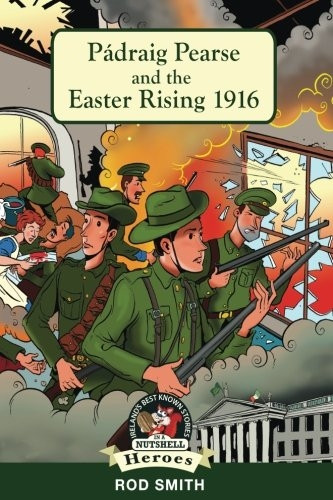 Padraig Pearse and the Easter Rising 1916 (In a Nutshell Heroes)