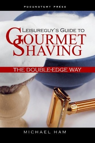 Leisureguy's Guide to Gourmet Shaving the Double-Edge Way