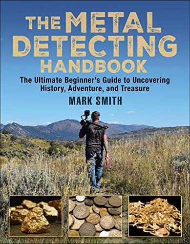 Metal Detecting: The Ultimate Beginner's Guide to Uncovering History, Adventure, and Treasure