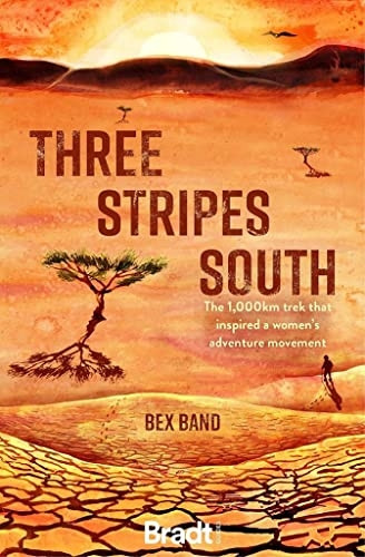 Three Stripes South: The 1000km thru-hike that inspired the Love Her Wild women's adventure community (Bradt Travel Guides (Travel Literature))