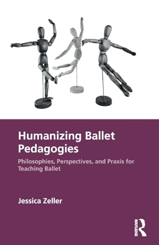 Humanizing Ballet  Pedagogies: Philosophies,  Perspectives, and Praxis  for Teaching Ballet