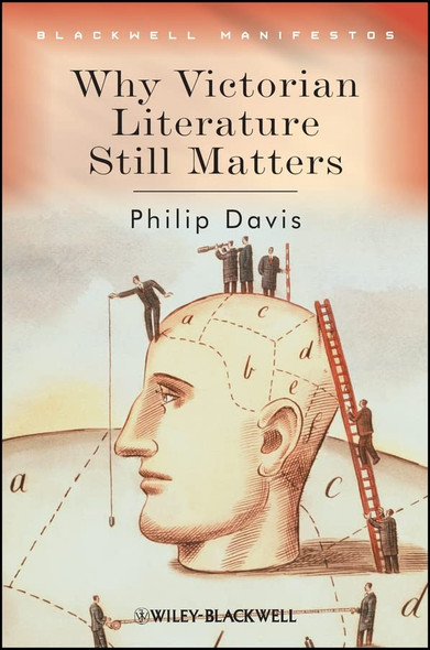 Why Victorian Literature Still Matters (Blackwell Manifestos)