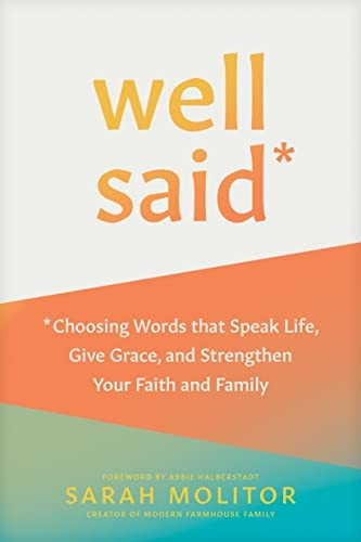 Well Said: Choosing Words That Speak Life, Give Grace, and Strengthen Your Faith and Family