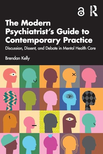 The Modern Psychiatrist's Guide to Contemporary Practice: Discussion, Dissent, and Debate in Mental Health Care