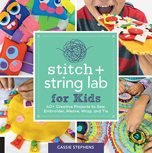 Stitch and String Lab for Kids: 40+ Creative Projectsa to Sew, Embroider, Weave, Wrap, and Tie (Lab for Kids)