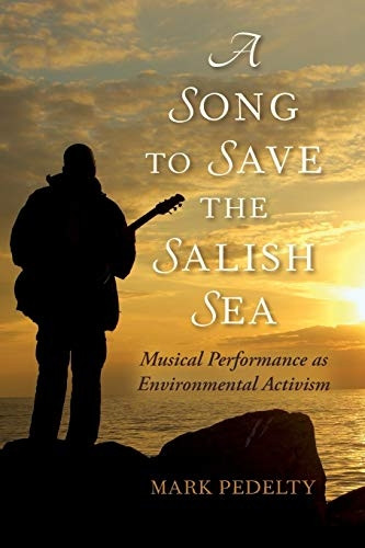 A Song to Save the Salish Sea: Musical Performance as Environmental Activism (Music, Nature, Place)