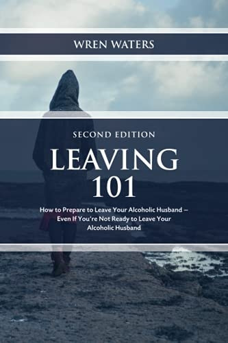 Leaving 101: How to Prepare to Leave Your Alcoholic Husband...Even If You're Not Ready to Leave Your Alcoholic Husband
