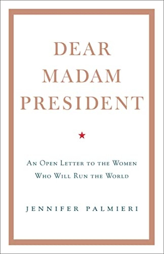 Dear Madam President: An OpenLetter to the Women Who WillRun the World