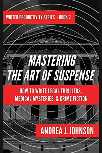 Mastering the Art of Suspense: How to Write Legal Thrillers, Medical Mysteries, & Crime Fiction (Writer Productivity)