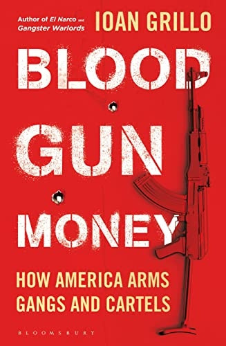 Blood Gun Money: How  - America Arms Gangs and  - Cartels