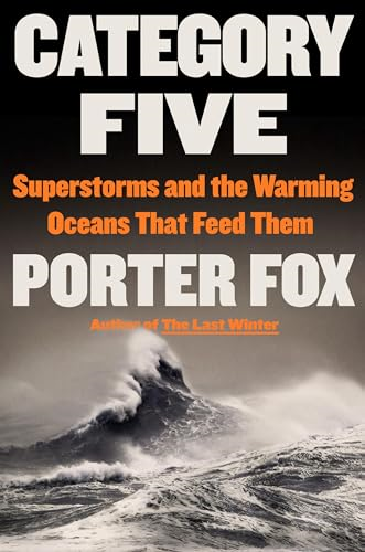 Category Five: Superstorms  and the Warming Oceans  That Feed Them