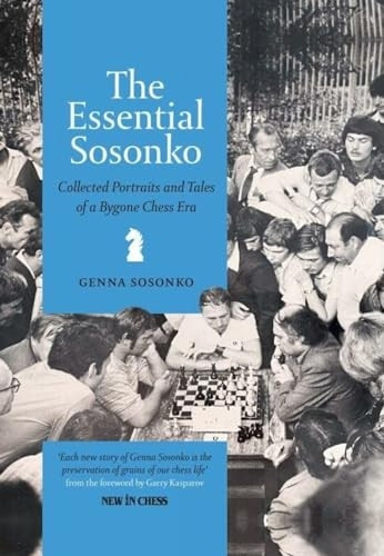 The Essential Sosonko: Collected Portraits and Tales of a Bygone Chess Era