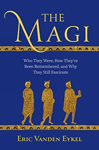 The Magi: Who They Were, How They've Been Remembered, and Why They Still Fascinate