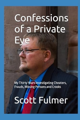 Confessions of a Private Eye: My Thirty Years Investigating Cheaters, Frauds, Missing Persons and Crooks